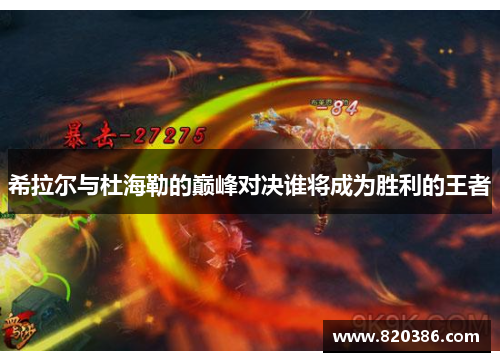 希拉尔与杜海勒的巅峰对决谁将成为胜利的王者