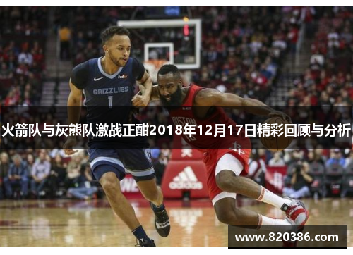 火箭队与灰熊队激战正酣2018年12月17日精彩回顾与分析